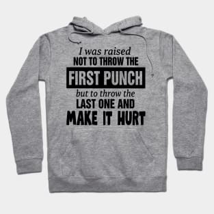 I was raised not to throw the first punch but to throw the last one and make it hurt Hoodie